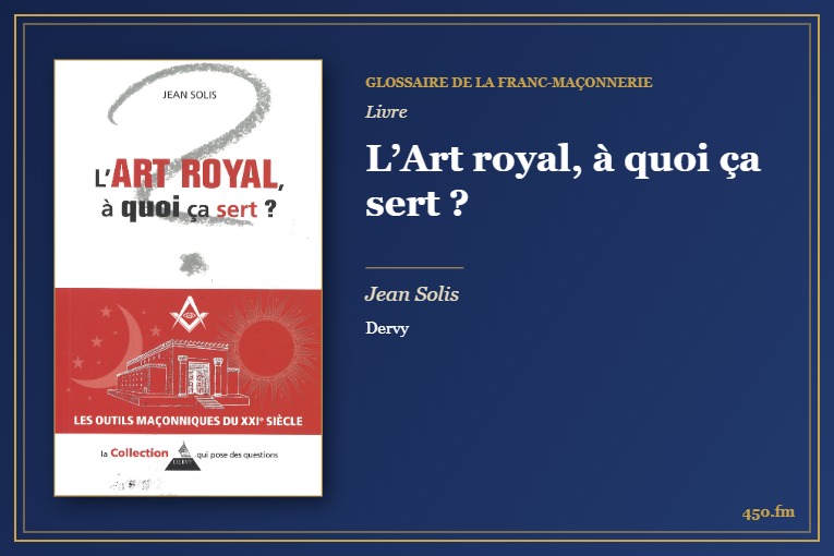 L’Art royal, à quoi ça sert ? (Livre) – Glossaire de la franc-maçonnerie 450.fm