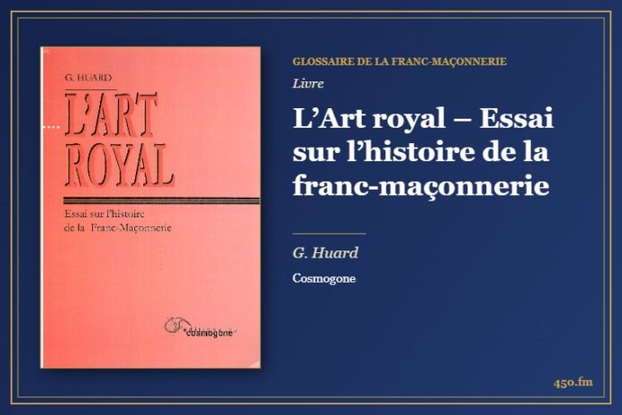 L’Art royal – Essai sur l’histoire de la franc-maçonnerie (Livre) – Glossaire de la franc-maçonnerie 450.fm