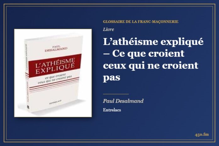 L’athéisme expliqué – Ce que croient ceux qui ne croient pas (Livre) – Glossaire de la franc-maçonnerie 450.fm