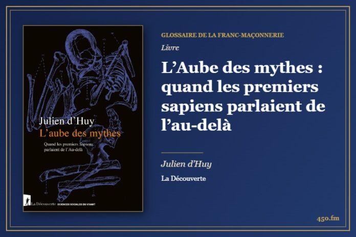 L’Aube des mythes : quand les premiers sapiens parlaient de l’au-delà (Livre) – Glossaire de la franc-maçonnerie 450.fm