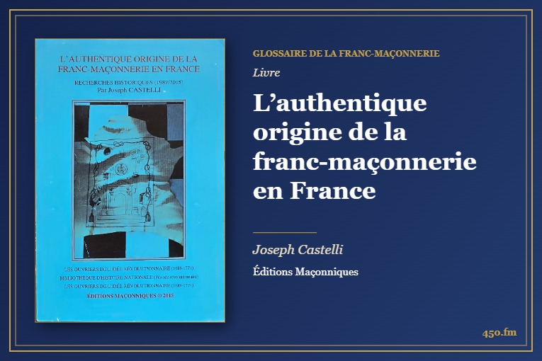 L’authentique origine de la franc-maçonnerie en France (Livre) – Glossaire de la franc-maçonnerie 450.fm