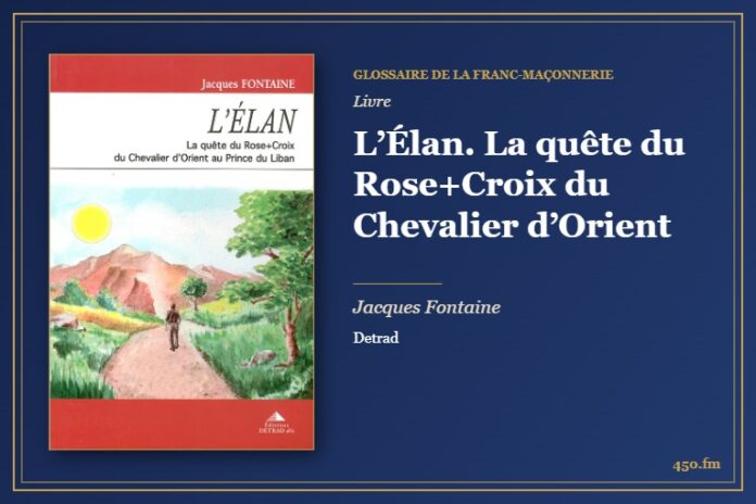 L’Élan. La quête du Rose+Croix du Chevalier d’Orient (Livre) – Glossaire de la franc-maçonnerie 450.fm