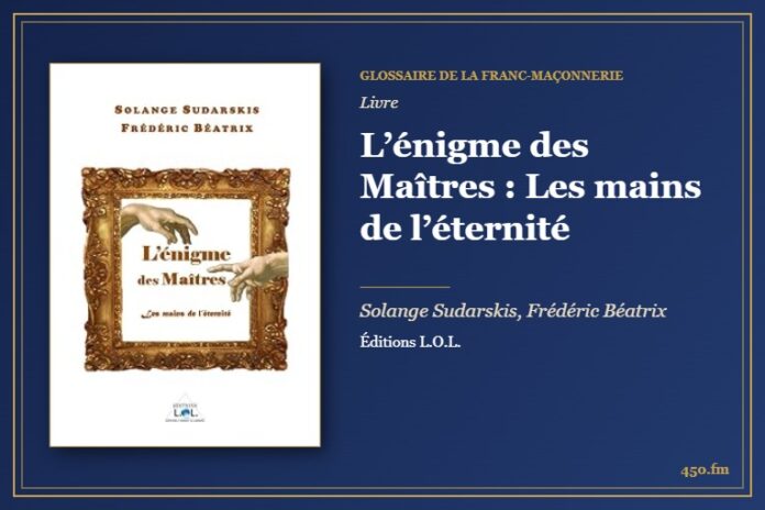 L’énigme des Maîtres : Les mains de l’éternité (Livre) – Glossaire de la franc-maçonnerie 450.fm