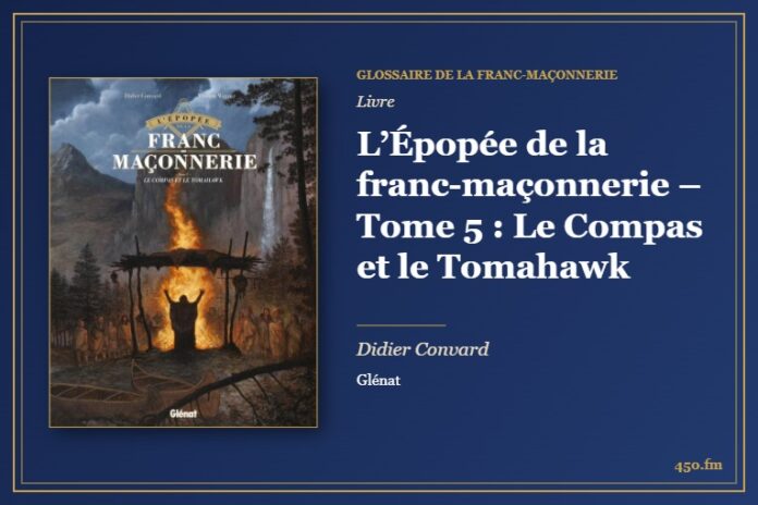 L’Épopée de la franc-maçonnerie – Tome 5 : Le Compas et le Tomahawk (Livre) – Glossaire de la franc-maçonnerie 450.fm