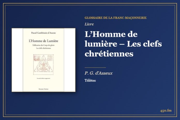 L’Homme de lumière – Les clefs chrétiennes (Livre) – Glossaire de la franc-maçonnerie 450.fm