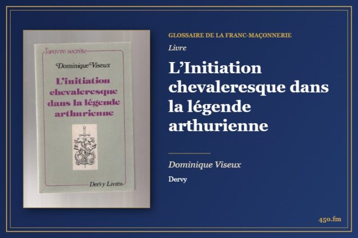 L’Initiation chevaleresque dans la légende arthurienne (Livre) – Glossaire de la franc-maçonnerie 450.fm