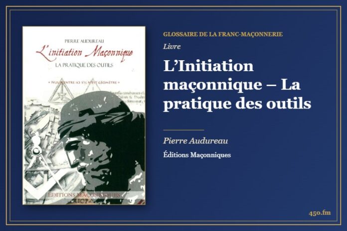 L’Initiation maçonnique – La pratique des outils (Livre) – Glossaire de la franc-maçonnerie 450.fm