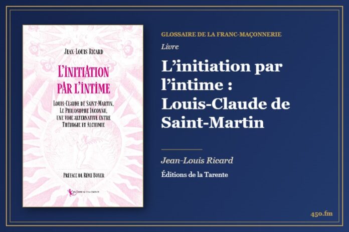 L’initiation par l’intime : Louis-Claude de Saint-Martin (Livre) – Glossaire de la franc-maçonnerie 450.fm