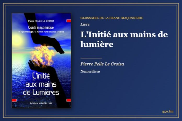 L’Initié aux mains de lumière (Livre) – Glossaire de la franc-maçonnerie 450.fm