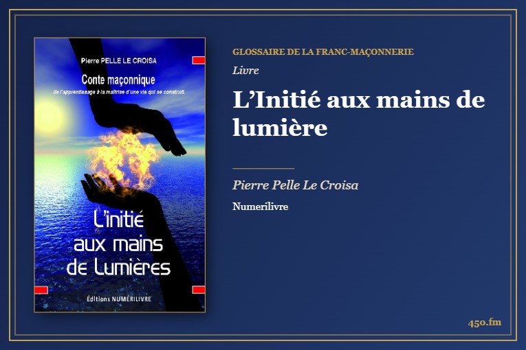 L’Initié aux mains de lumière (Livre) – Glossaire de la franc-maçonnerie 450.fm