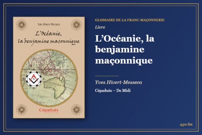 L’Océanie, la benjamine maçonnique (Livre) – Glossaire de la franc-maçonnerie 450.fm
