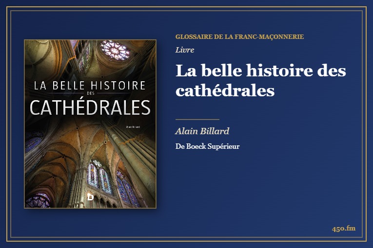 La belle histoire des cathédrales (Livre) – Glossaire de la franc-maçonnerie 450.fm