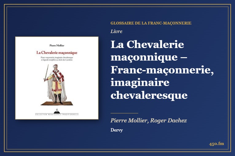 La Chevalerie maçonnique – Franc-maçonnerie, imaginaire chevaleresque (Livre) – Glossaire de la franc-maçonnerie 450.fm