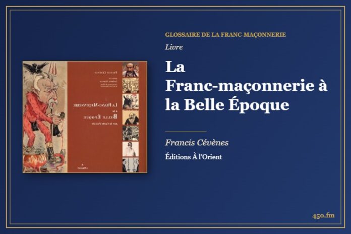 La Franc-maçonnerie à la Belle Époque (Livre) – Glossaire de la franc-maçonnerie 450.fm