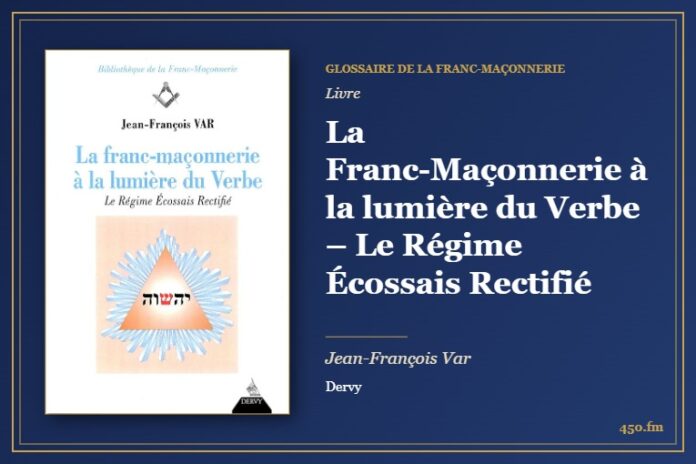 La Franc-Maçonnerie à la lumière du Verbe – Le Régime Écossais Rectifié (Livre) – Glossaire de la franc-maçonnerie 450.fm