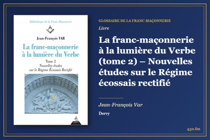 La franc-maçonnerie à la lumière du Verbe (tome 2) – Nouvelles études sur le Régime écossais rectifié (Livre) – Glossaire de la franc-maçonnerie 450.fm