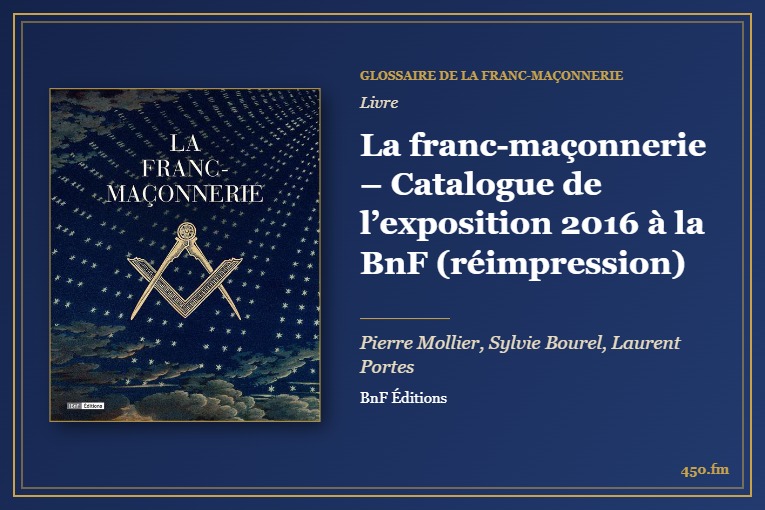 La franc-maçonnerie – Catalogue de l’exposition 2016 à la BnF (réimpression) (Livre) – Glossaire de la franc-maçonnerie 450.fm