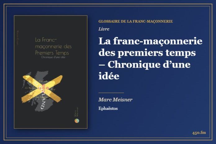 La franc-maçonnerie des premiers temps – Chronique d’une idée (Livre) – Glossaire de la franc-maçonnerie 450.fm