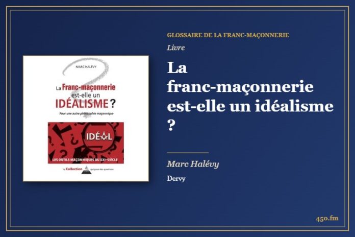 La franc-maçonnerie est-elle un idéalisme ? (Livre) – Glossaire de la franc-maçonnerie 450.fm