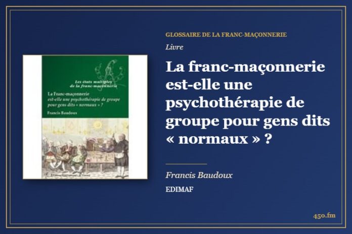 La franc-maçonnerie est-elle une psychothérapie de groupe pour gens dits « normaux » ? (Livre) – Glossaire de la franc-maçonnerie 450.fm
