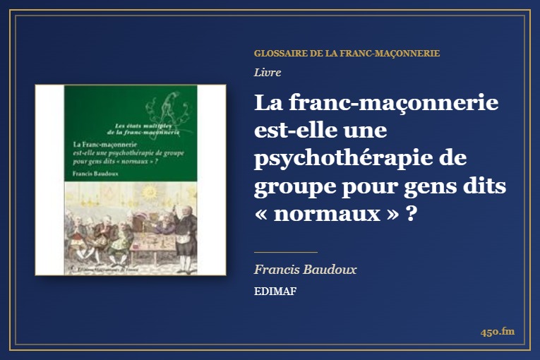 La franc-maçonnerie est-elle une psychothérapie de groupe pour gens dits « normaux » ? (Livre) – Glossaire de la franc-maçonnerie 450.fm