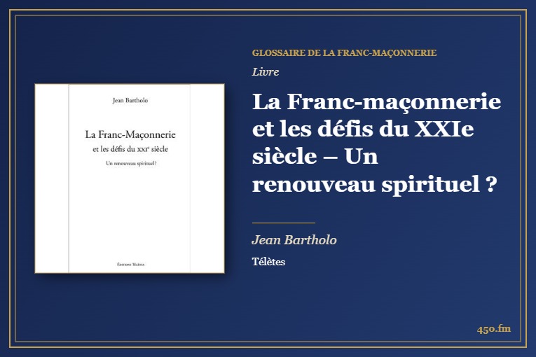 La Franc-maçonnerie et les défis du XXIe siècle – Un renouveau spirituel ? (Livre) – Glossaire de la franc-maçonnerie 450.fm