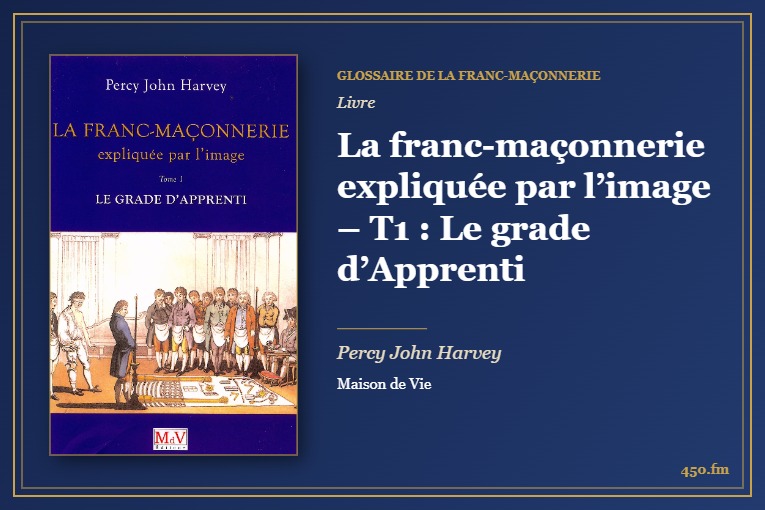 La franc-maçonnerie expliquée par l’image – T1 : Le grade d’Apprenti (Livre) – Glossaire de la franc-maçonnerie 450.fm