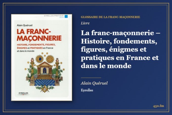 La franc-maçonnerie – Histoire, fondements, figures, énigmes et pratiques en France et dans le monde (Livre) – Glossaire de la franc-maçonnerie 450.fm
