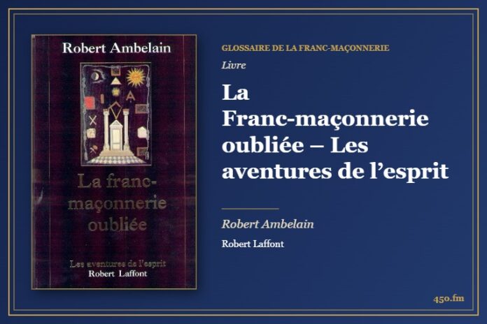 La Franc-maçonnerie oubliée – Les aventures de l’esprit (Livre) – Glossaire de la franc-maçonnerie 450.fm