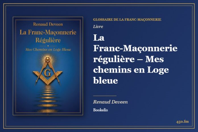 La Franc-Maçonnerie régulière – Mes chemins en Loge bleue (Livre) – Glossaire de la franc-maçonnerie 450.fm