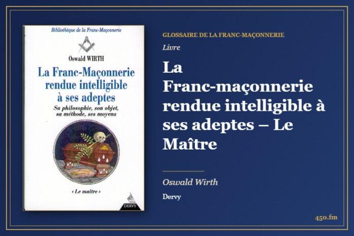 La Franc-maçonnerie rendue intelligible à ses adeptes – Le Maître (Livre) – Glossaire de la franc-maçonnerie 450.fm