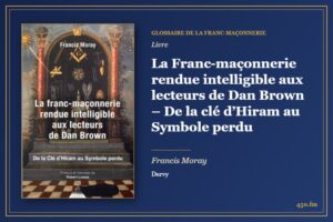 La Franc-maçonnerie rendue intelligible aux lecteurs de Dan Brown – De la clé d’Hiram au Symbole perdu (Livre) – Glossaire de la franc-maçonnerie 450.fm