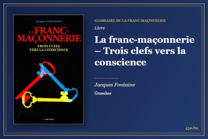La franc-maçonnerie – Trois clefs vers la conscience (Livre) – Glossaire de la franc-maçonnerie 450.fm
