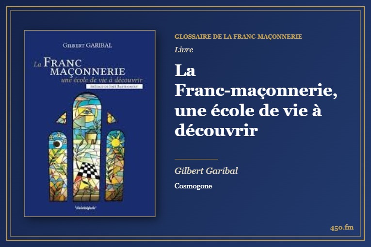 La Franc-maçonnerie, une école de vie à découvrir (Livre) – Glossaire de la franc-maçonnerie 450.fm
