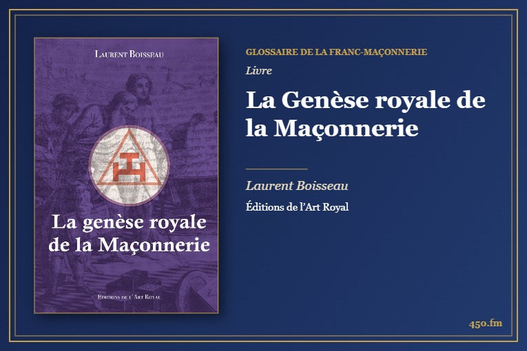 La Genèse royale de la Maçonnerie (Livre) – Glossaire de la franc-maçonnerie 450.fm