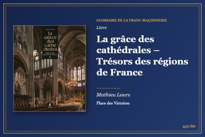 La grâce des cathédrales – Trésors des régions de France (Livre) – Glossaire de la franc-maçonnerie 450.fm
