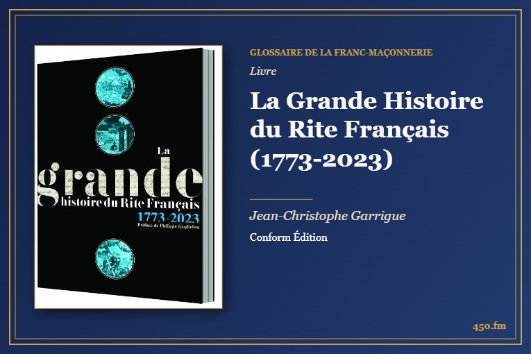 La Grande Histoire du Rite Français (1773-2023) (Livre) – Glossaire de la franc-maçonnerie 450.fm
