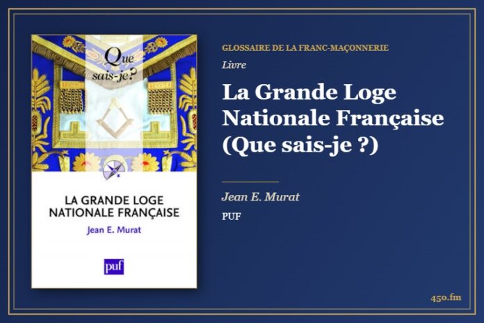 La Grande Loge Nationale Française (Que sais-je ?) (Livre) – Glossaire de la franc-maçonnerie 450.fm