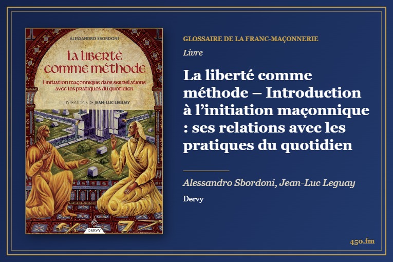 La liberté comme méthode – Introduction à l’initiation maçonnique : ses relations avec les pratiques du quotidien (Livre) – Glossaire de la franc-maçonnerie 450.fm