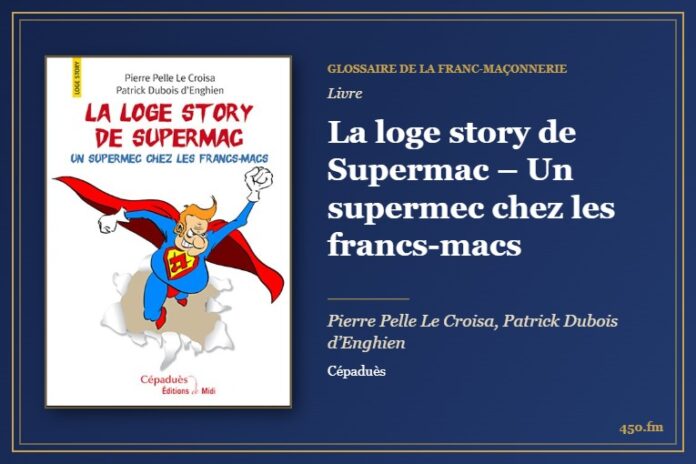 La loge story de Supermac – Un supermec chez les francs-macs (Livre) – Glossaire de la franc-maçonnerie 450.fm