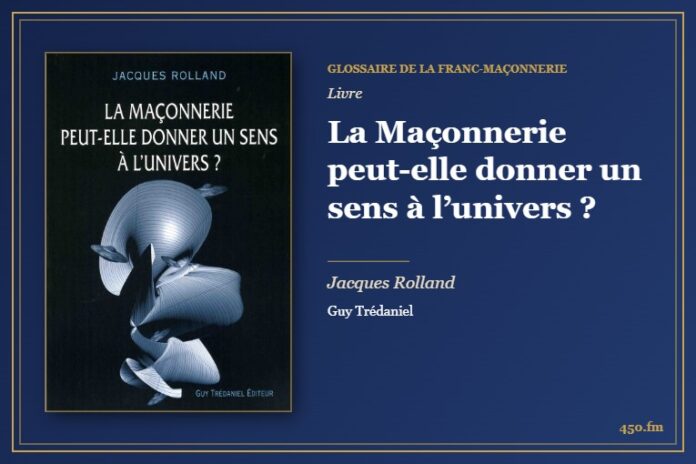 La Maçonnerie peut-elle donner un sens à l’univers ? (Livre) – Glossaire de la franc-maçonnerie 450.fm