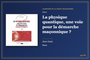 La physique quantique, une voie pour la démarche maçonnique ? (Livre) – Glossaire de la franc-maçonnerie 450.fm