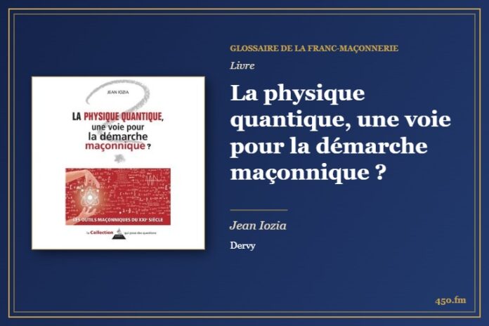 La physique quantique, une voie pour la démarche maçonnique ? (Livre) – Glossaire de la franc-maçonnerie 450.fm