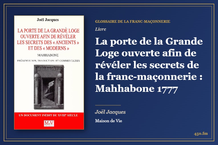 La porte de la Grande Loge ouverte afin de révéler les secrets de la franc-maçonnerie : Mahhabone 1777 (Livre) – Glossaire de la franc-maçonnerie 450.fm