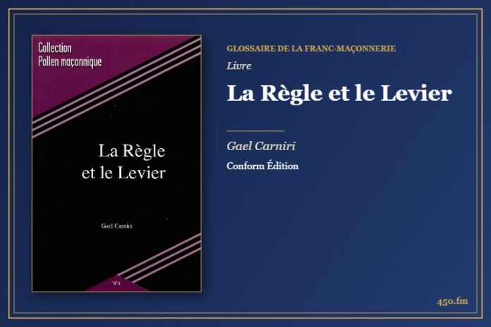 La Règle et le Levier (Livre) – Glossaire de la franc-maçonnerie 450.fm
