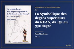La Symbolique des degrés supérieurs du REAA, du 15e au 33e degré (Livre) – Glossaire de la franc-maçonnerie 450.fm