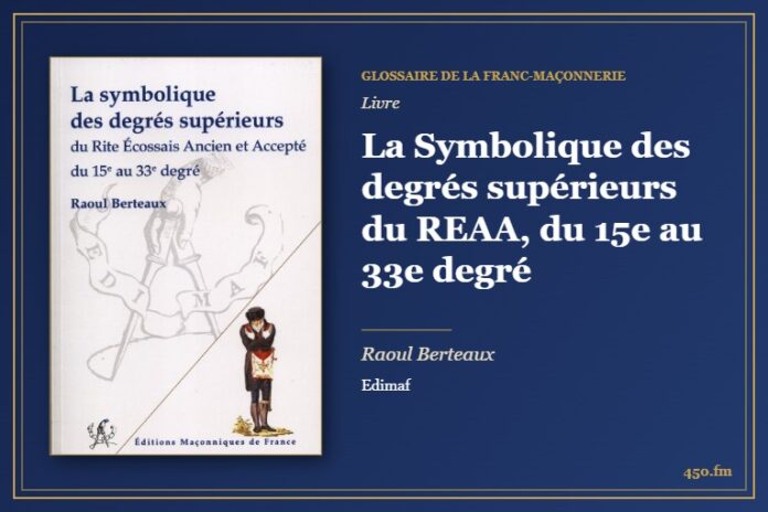 La Symbolique des degrés supérieurs du REAA, du 15e au 33e degré (Livre) – Glossaire de la franc-maçonnerie 450.fm
