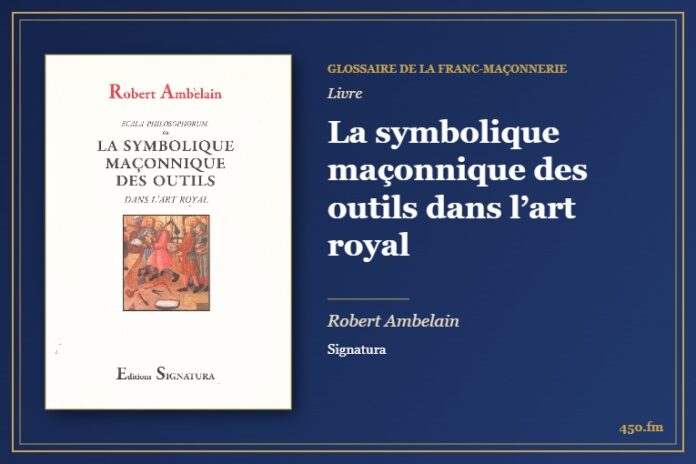 La symbolique maçonnique des outils dans l’art royal (Livre) – Glossaire de la franc-maçonnerie 450.fm
