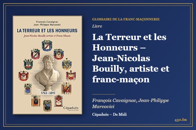 La Terreur et les Honneurs – Jean-Nicolas Bouilly, artiste et franc-maçon (Livre) – Glossaire de la franc-maçonnerie 450.fm