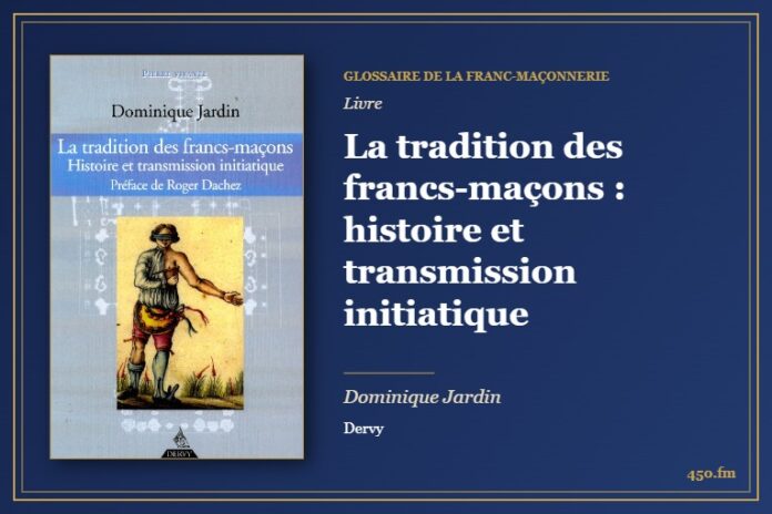 La tradition des francs-maçons : histoire et transmission initiatique (Livre) – Glossaire de la franc-maçonnerie 450.fm